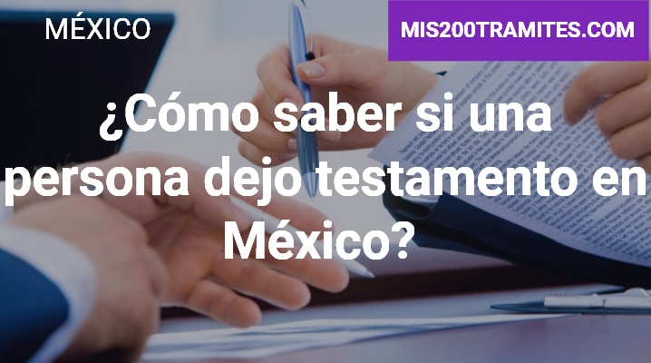 Como saber si una persona dejo testamento en México 			 			